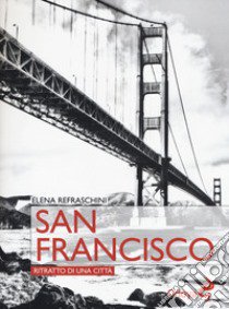 San Francisco. Ritratto di una città libro di Refraschini Elena