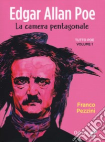 Edgar Allan Poe. La camera pentagonale. Tutto Poe. Vol. 1 libro di Pezzini Franco