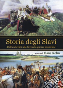 Storia degli slavi. Dall'antichità alla Seconda guerra mondiale libro di Kohn H. (cur.)