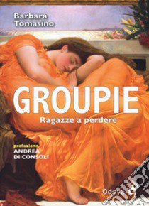 Groupie. Ragazze a perdere libro di Tomasino Barbara