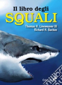 Il libro degli squali libro di Lineaweaver III Thomas H.; Backus Richard H.