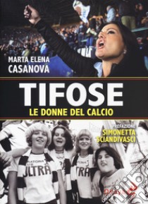 Tifose. Le donne del calcio libro di Casanova Marta Elena