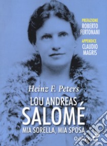 Lou Andreas Salomé. Mia sorella, mia sposa libro di Peters Heinz Frederick