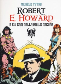 Robert E. Howard e gli eroi dalla Valle oscura libro di Tetro Michele