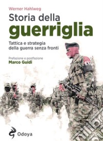 Storia della guerriglia. Tattica e strategia della guerra senza fronti libro di Hahlweg Werner