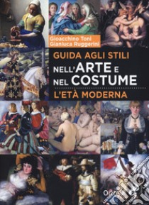 Guida agli stili nell'arte e nel costume. L'età moderna libro di Toni Gioacchino; Ruggerini Gianluca