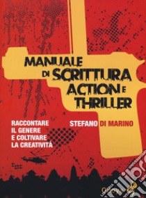 Manuale di scrittura action e thriller. Raccontare il genere e coltivare la creatività libro di Di Marino Stefano