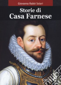 Storie di casa Farnese libro di Rabbi Solari Giovanna