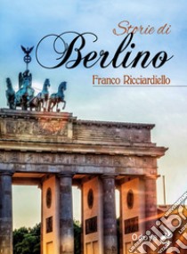 Storie di Berlino libro di Ricciardiello Franco