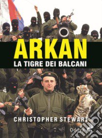 Arkan, la tigre dei Balcani libro di Stewart Christopher S.