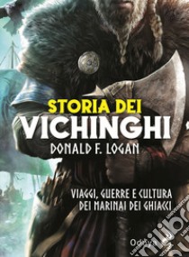 Storia dei vichinghi. Viaggi, guerre e cultura dei marinai dei ghiacci libro di Logan F. Donald