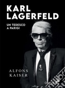 Karl Lagerfeld. Un tedesco a Parigi libro di Kaiser Alfons