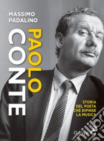 Paolo Conte. Storia del poeta che dipinse la musica libro di Padalino Massimo