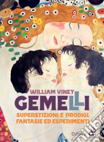 Gemelli. Superstizioni e prodigi, fantasie ed esperimenti libro di Viney William