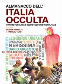 Almanacco dell'Italia occulta. Orrore popolare e inquietudini metropolitane libro di Foni F. (cur.); Camilletti F. (cur.)