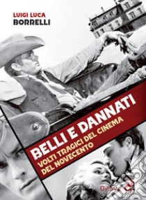 Belli e dannati. Volti tragici del cinema del Novecento libro di Borrelli Luigi Luca