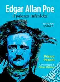 Edgar Allan Poe. Il palazzo infestato. Tutto Poe. Nuova ediz.. Vol. 2 libro di Pezzini Franco