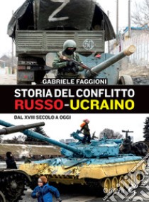 Storia del conflitto russo-urcaino. Dal XVIII secolo a oggi libro di Faggioni Gabriele