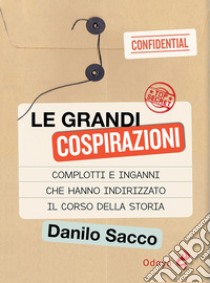 Le grandi cospirazioni. Complotti e inganni che hanno indirizzato il corso della storia libro di Sacco Danilo