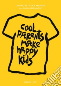 Cool parents make happy kids. Guida pratica all'educazione positiva libro di Ducharme Charlotte; Usai M. (cur.)