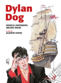 Dylan Dog. Indocili sentimenti, arcane paure libro di Ostini A. (cur.)