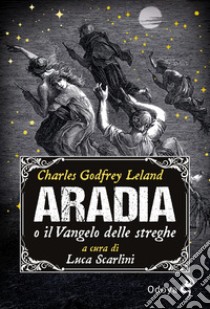 Aradia, o il Vangelo delle streghe libro di Leland Charles Godfrey; Scarlini L. (cur.)