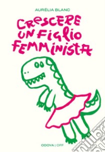 Crescere un figlio femminista. Manuale di educazione antisessista per figli maschi libro di Blanc Aurélia; Usai M. (cur.)