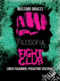 La filosofia del Fight Club. Chuck Palahniuk, pensatore viscerale libro di Bracci Massimo