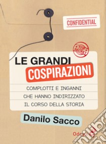 Le grandi cospirazioni. Complotti e inganni che hanno indirizzato il corso della storia. Nuova ediz. libro di Sacco Danilo