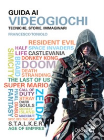 Guida ai videogiochi. Tecniche, storie, immaginari libro di Toniolo Francesco