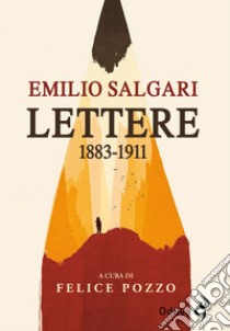 Le lettere di Emilio Salgari. 1883-1911 libro di Salgari Emilio; Pozzo F. (cur.)