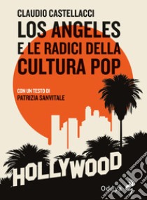 Los Angeles e le radici della cultura pop libro di Castellacci Claudio