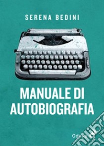 Manuale di autobiografia libro di Bedini Serena