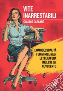 Vite inarrestabili. L'omosessualità femminile nella letteratura inglese del Novecento libro di Gargano Claudio