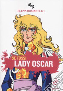 Se fossi Lady Oscar libro di Romanello Elena