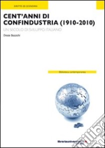 Cent'anni di Confindustria (1910-2010). Un secolo di sviluppo italiano libro di Bazzichi Oreste