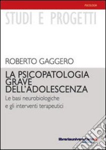 La psicopatologia grave dell'adolescenza libro di Gaggero Roberto