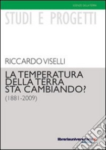 La temperatura della terra sta cambiando? (1881-2009) libro di Viselli Riccardo