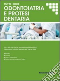 Tutti i quiz per i test di ammissione alla facoltà di odontoiatria e protesi dentaria libro