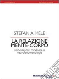 La relazione mente-corpo. Embodiment, mindfulness, neurofenomelogia libro di Mele Stefania