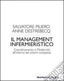 Il management infermieristico. Coordinamento e modernità all'interno dei sistemi complessi libro di Piliero Salvatore - Destrebecq Anne L.