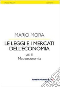 Le leggi e i mercati dell'economia. Vol. 2: Macroeconomia libro di Mora Mario