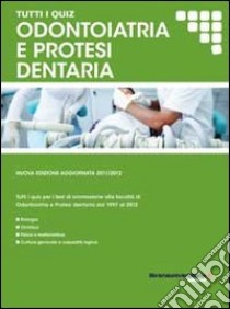 Tutti i quiz per i test di ammissione alla facoltà di odontoiatria e protesi dentaria libro