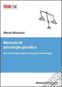 Manuale di psicologia giuridica. Elementi di psicologia criminale e vittimologia libro di Monzani Marco