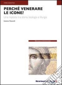 Perché venerare le icone? libro di Passarelli Gaetano