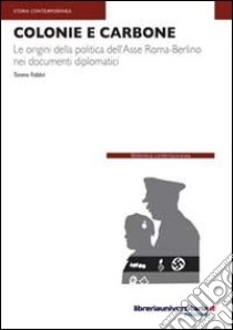 Colonie e carbone. Le origini della politica dell'Asse Roma-Berlino nei documenti diplomatici libro di Fabbri Tonino