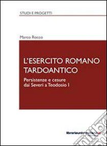 L'esercito romano tardoantico libro di Rocco Marco