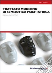 Trattato moderno di semiotica psichiatrica libro di Liggio Fernando