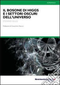 Il bosone di Higgs e i settori oscuri dell'universo libro di Sello Stefano