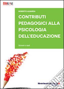 Contributi pedagogici alla psicologia dell'educazione. Schemi e testi libro di Albarea Roberto